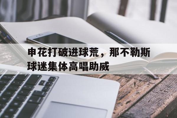 申花打破进球荒，那不勒斯球迷集体高唱助威